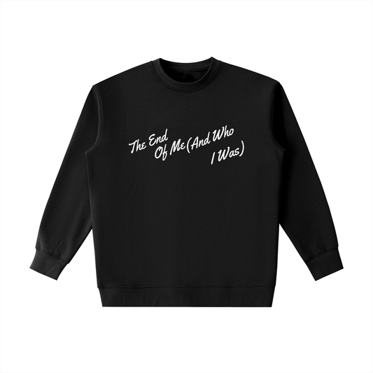 The End of Me (And Who I Was) Sweatshirt